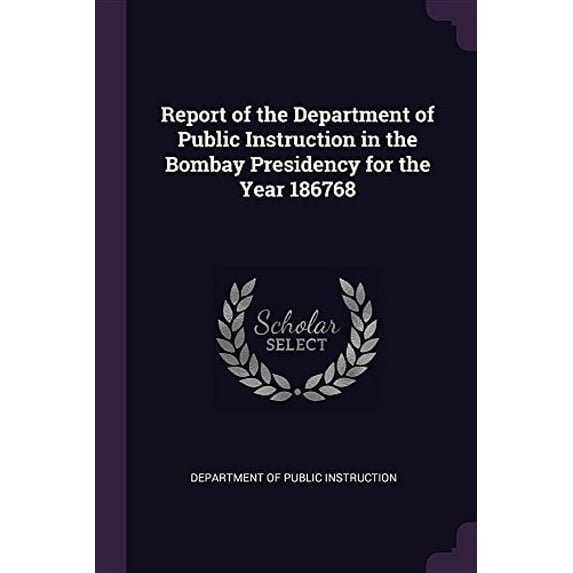 Report of the Department of Public Instruction in the Bombay Presidency for the Year 186768 Paperback 1377558223 9781377558226 DEPARTMENT OF PUBLIC INSTRUCTION