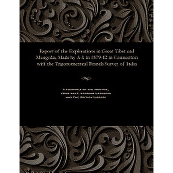 Report of the Explorations in Great Tibet and Mongolia, Made by A-K in 1879-82 in Connection with the Trigonometrical Branch Survey of India