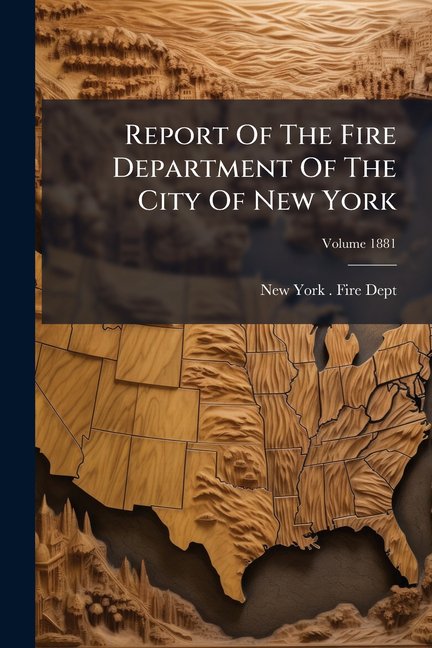 Report Of The Fire Department Of The City Of New York; Volume 1881 (Paperback)