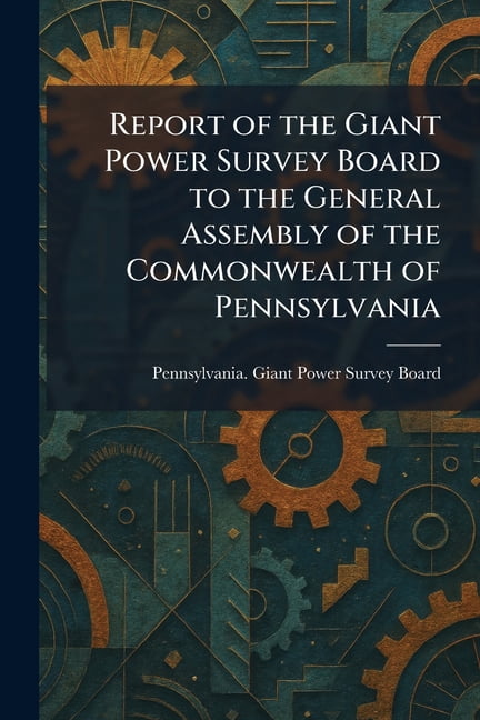 Report of the Giant Power Survey Board to the General Assembly of the Commonwealth of Pennsylvania, (Paperback)