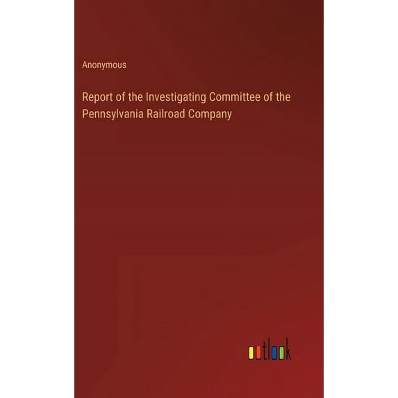 Report of the Investigating Committee of the Pennsylvania Railroad Company (Hardcover)