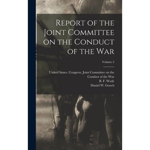 Report of the Joint Committee on the Conduct of the War; Volume 2, (Hardcover)