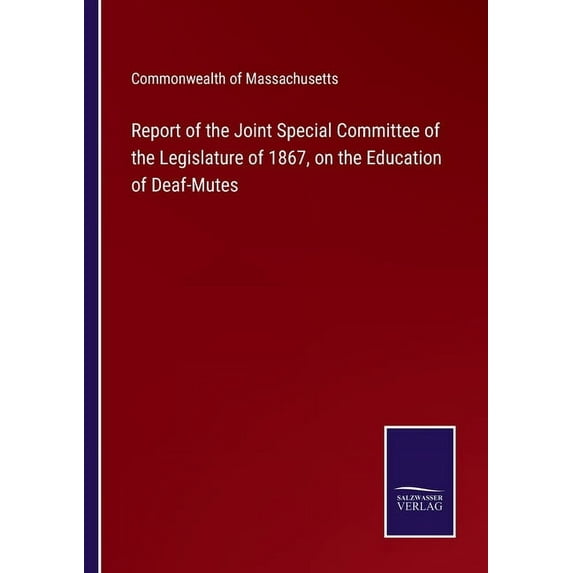 Report of the Joint Special Committee of the Legislature of 1867, on the Education of Deaf-Mutes
