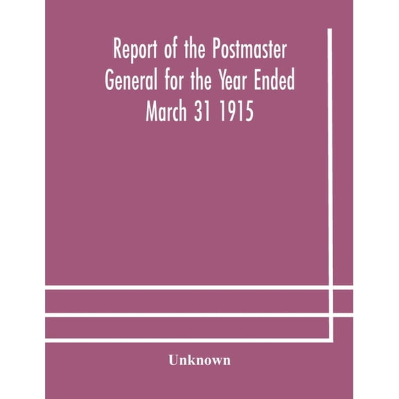 Report Of The Postmaster General For The Year Ended March 31 1915, (Paperback)