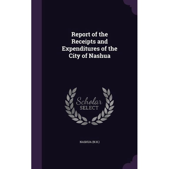 Report of the Receipts and Expenditures of the City of Nashua (Hardcover)