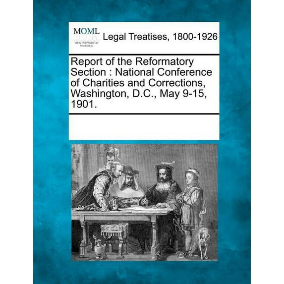 Report of the Reformatory Section : National Conference of Charities and Corrections, Washington, D.C., May 9-15, 1901.