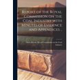 thumbnail image 1 of Report of the Royal Commission on the Coal Industry With Minutes of Evidence and Appendices .., (Paperback), 1 of 1