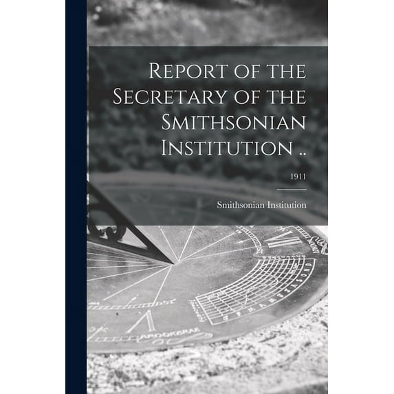 Report of the Secretary of the Smithsonian Institution ..; 1911 (Paperback)