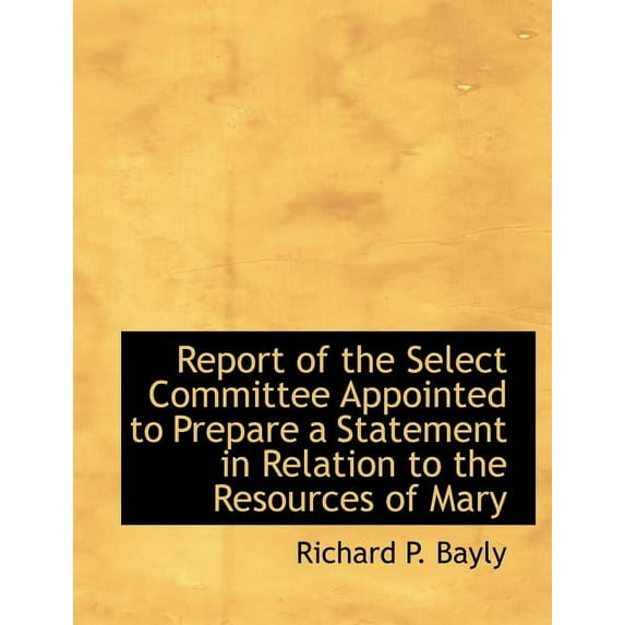 Report of the Select Committee Appointed to Prepare a Statement in Relation to the Resources of Mary (Paperback)