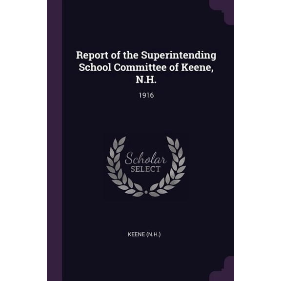 Report of the Superintending School Committee of Keene, N.H. : 1916 (Paperback)