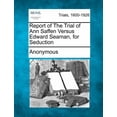 thumbnail image 1 of Report of the Trial of Ann Saffen Versus Edward Seaman, for Seduction Paperback, 1 of 1