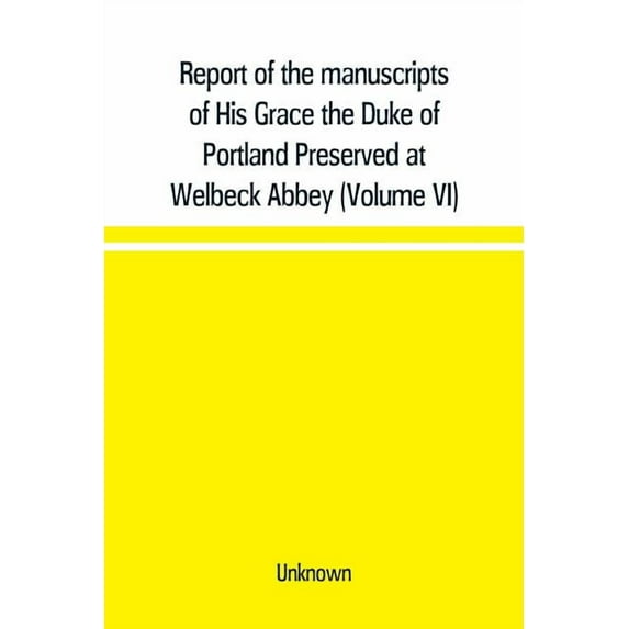 Report of the manuscripts of His Grace the Duke of Portland Preserved at Welbeck Abbey (Volume VI), (Paperback)