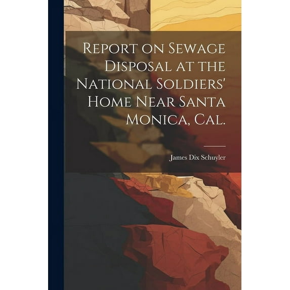 Report on Sewage Disposal at the National Soldiers' Home Near Santa Monica, Cal. (Paperback)