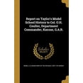 thumbnail image 1 of Report on Taylor's Model School History to Col. O.H. Coulter, Department Commander, Kansas, G.A.R. (Paperback), 1 of 1