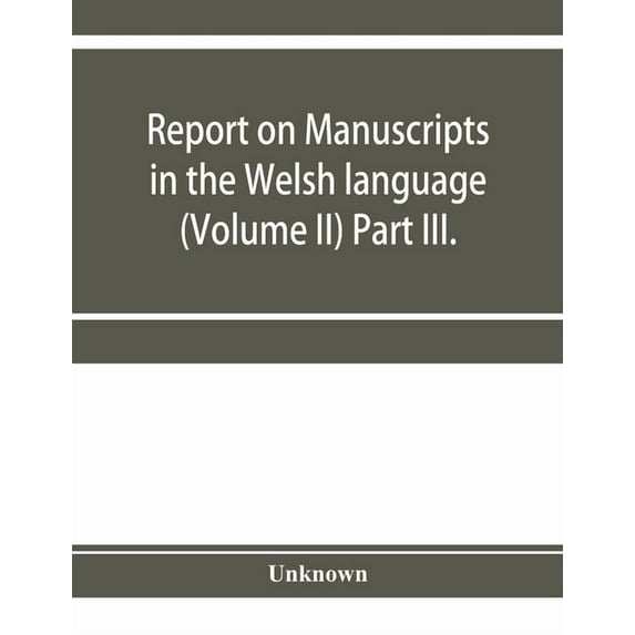 Report on manuscripts in the Welsh language (Volume II) Part III., (Paperback)