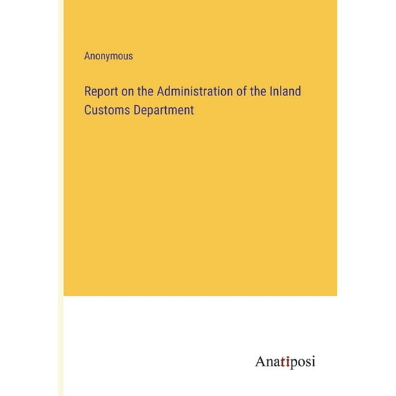 Report on the Administration of the Inland Customs Department, (Paperback)