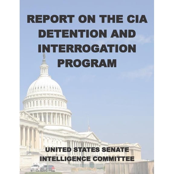 Report on the CIA Detention and Interrogation Program: The Senate CIA Torture Report (Paperback) by United States Senate Intelligence Commit
