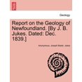 thumbnail image 1 of Report on the Geology of Newfoundland. [By J. B. Jukes. Dated: Dec. 1839.] (Paperback), 1 of 1