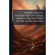 Report On the Geology of the Coast Mountains, and Part of the Sierra Nevada Paperback