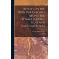 thumbnail image 1 of Report on the Iron Ore Deposits Along the Ottawa (Quebec Side) and Gatineau Rivers (Hardcover), 1 of 1