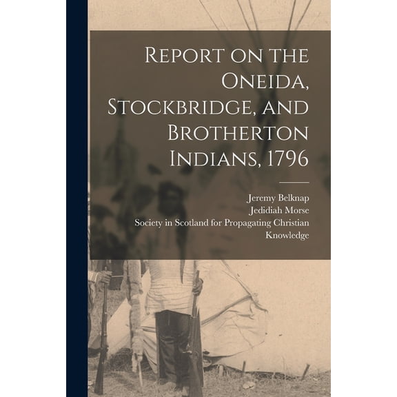 Report on the Oneida, Stockbridge, and Brotherton Indians, 1796, (Paperback)
