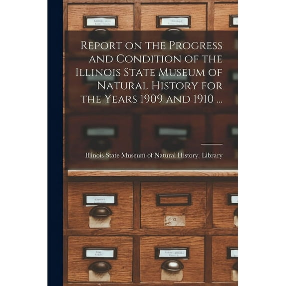 Report on the Progress and Condition of the Illinois State Museum of Natural History for the Years 1909 and 1910 . Paperback 1015089798 9781015089792 Illinois State Museum of Natural Hist