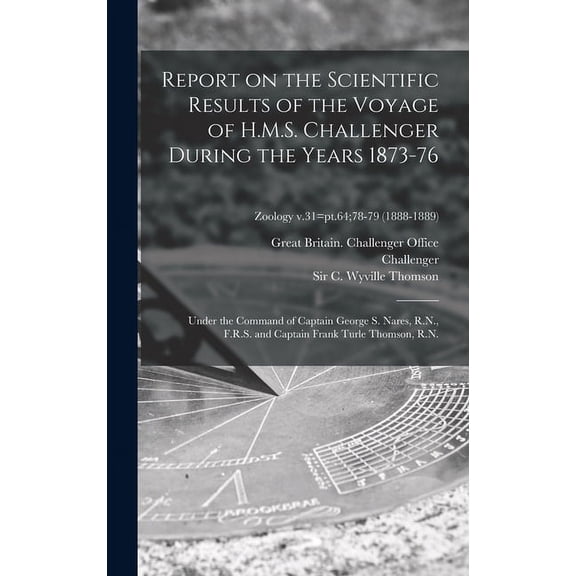 Report on the Scientific Results of the Voyage of H.M.S. Challenger During the Years 1873-76: Under the Command of Capta, (Hardcover)