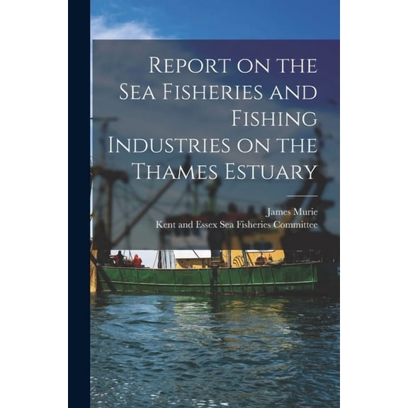 Report on the Sea Fisheries and Fishing Industries on the Thames Estuary (Paperback)