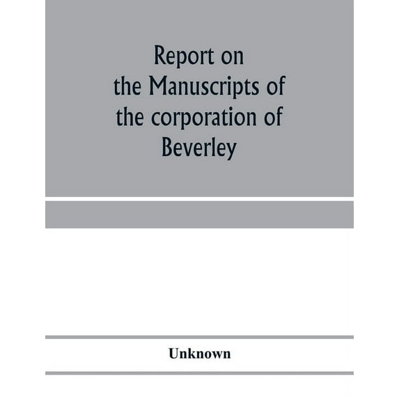 Report on the manuscripts of the corporation of Beverley, (Paperback)