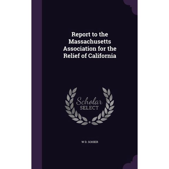 Report to the Massachusetts Association for the Relief of California (Hardcover)