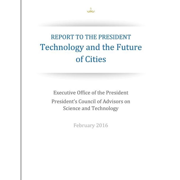 REPORT TO THE PRESIDENT: Technology and the Future of Cities Paperback 1530399807 9781530399802 Executive Office of the President, Presidents Council of Advisors on Science and Technology