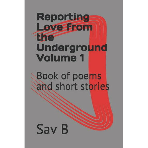 Reporting Love from the Underground: Reporting Love from the Underground Volume 1 : Book of poems and short stories (Series #1) (Paperback)