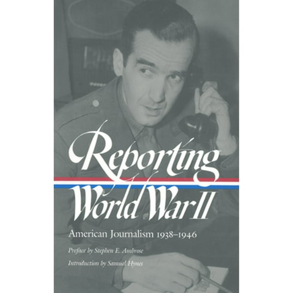 Reporting World War II: American Journalism 1938-1946 : A Library of America Paperback Classic (Paperback)
