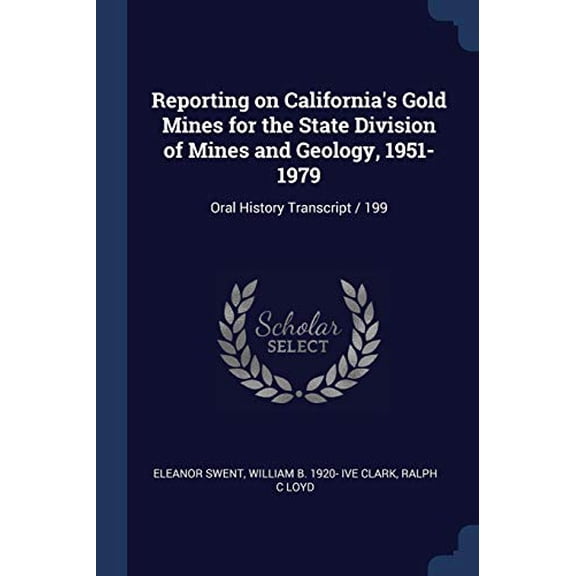 Reporting on California's Gold Mines for the State Division of Mines and Geology, 1951-1979 : Oral History Transcript / 199 (Paperback)
