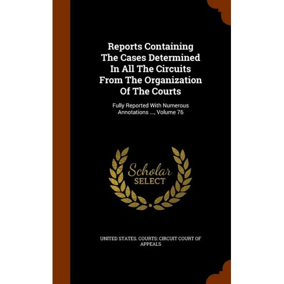 Reports Containing the Cases Determined in All the Circuits from the Organization of the Courts: Fully Reported with Numerous Annotations ..., Volume 76 (Hardcover)