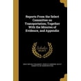 thumbnail image 1 of Reports From the Select Committee on Transportation; Together With the Minutes of Evidence, and Appendix (Paperback), 1 of 1