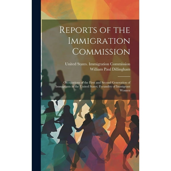 Reports of the Immigration Commission : Occupations of the First and Second Generation of Immigrants in the United States. Fecundity of Immigrant Women (Hardcover)