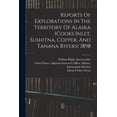thumbnail image 1 of Reports Of Explorations In The Territory Of Alaska (cooks Inlet, Sushitna, Copper, And Tanana Rivers) 1898, (Paperback), 1 of 1