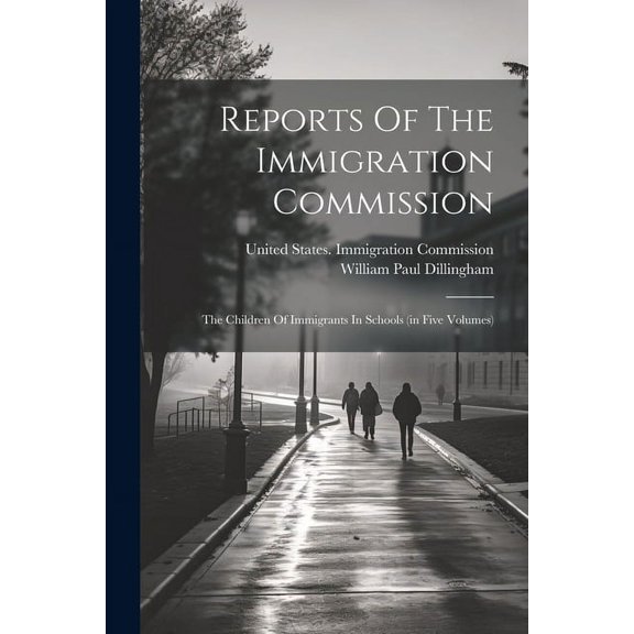 Reports Of The Immigration Commission: The Children Of Immigrants In Schools (in Five Volumes) (Paperback)