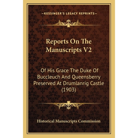Reports On The Manuscripts V2 : Of His Grace The Duke Of Buccleuch And Queensberry Preserved At Drumlanrig Castle (1903) (Paperback)