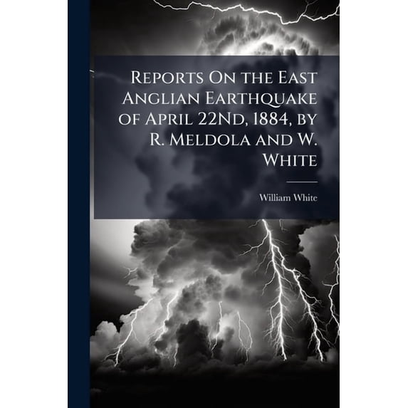 Reports On the East Anglian Earthquake of April 22Nd, 1884, by R. Meldola and W. White, (Paperback)