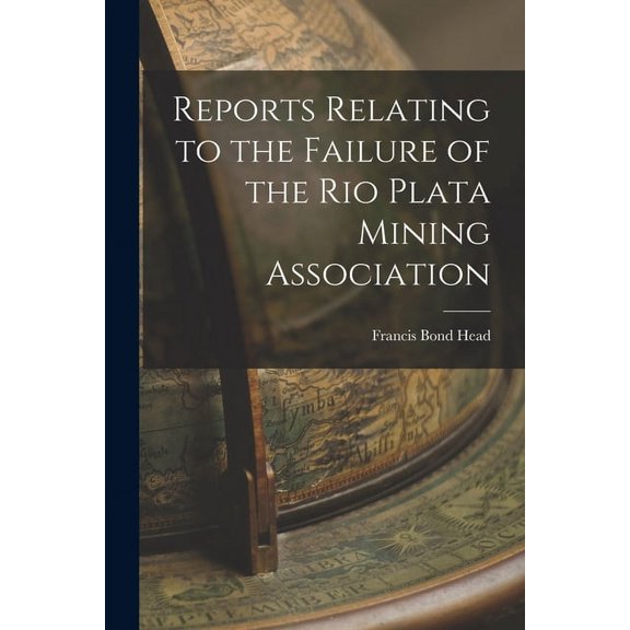Reports Relating to the Failure of the Rio Plata Mining Association (Paperback)