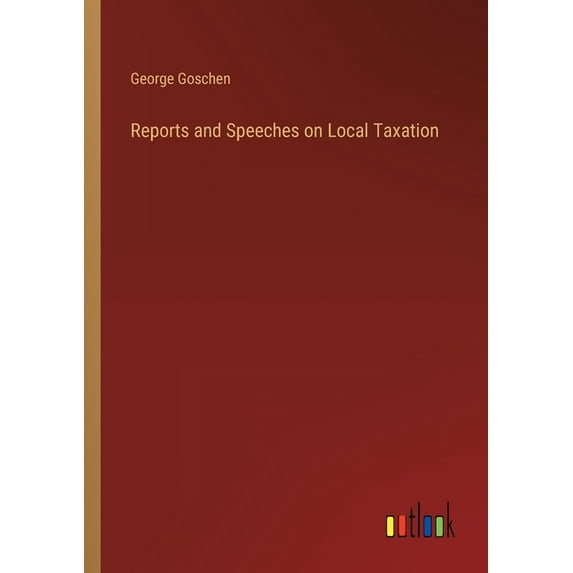 Reports and Speeches on Local Taxation (Paperback)
