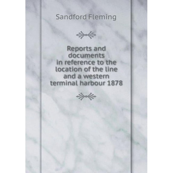 Reports and documents in reference to the location of the line and a western terminal harbour 1878 (Paperback)