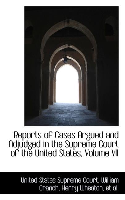 Reports of Cases Argued and Adjudged in the Supreme Court of the United States, Volume VII (Paperback)