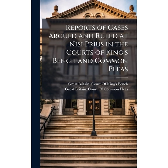 Reports of Cases Argued and Ruled at Nisi Prius in the Courts of King's Bench and Common Pleas, (Hardcover)