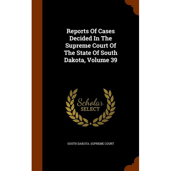 Reports of Cases Decided in the Supreme Court of the State of South Dakota, Volume 39 (Hardcover)