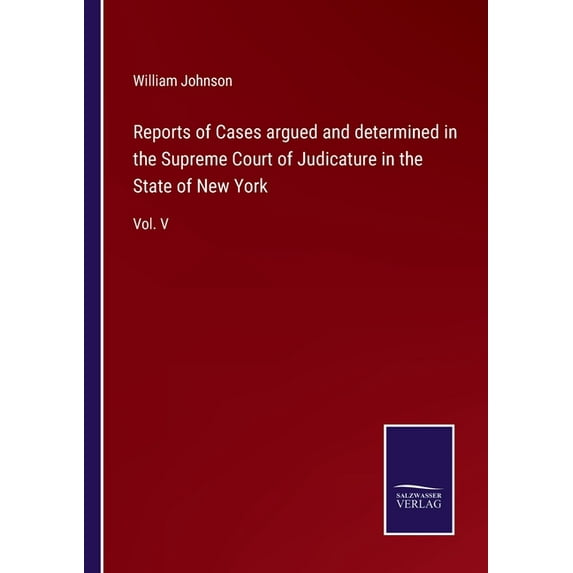 Reports of Cases argued and determined in the Supreme Court of Judicature in the State of New York:Vol. V
