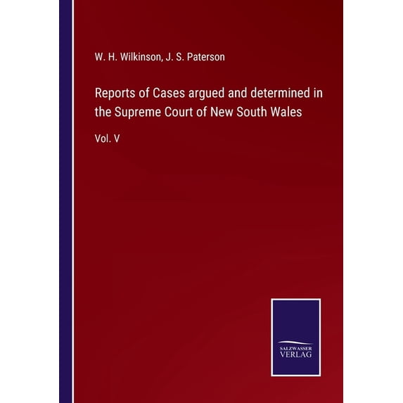 Reports of Cases argued and determined in the Supreme Court of New South Wales: Vol. V Paperback 3752532580 9783752532586 W H Wilkinson, J S Paterson