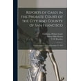 thumbnail image 1 of Reports of Cases in the Probate Court of the City and County of San Francisco : From January 1, 1872, to December 31, 1879 (Paperback), 1 of 1